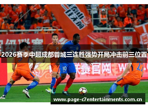 2026赛季中超成都蓉城三连胜强势开局冲击前三位置